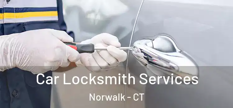 Car Locksmith Services Norwalk - CT